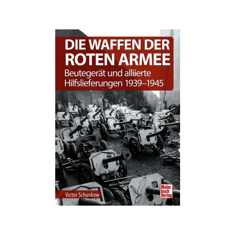 Die Waffen der Roten Armee - Beutegerät und alliierte Hilfslieferungen 1939-1945